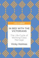 In Bed with the Victorians: The Life-Cycle of Working-Class Marriage 3319603892 Book Cover