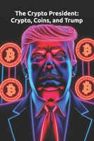 The Crypto President: Crypto, Coins, and Trump B0DY6CNZ2K Book Cover