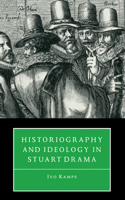 Historiography and Ideology in Stuart Drama 0521101530 Book Cover