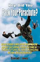 Hey, Did You Pack Your Parachute?: What Every Employee Must Know About Securing Their Income & Their Future In Today's Changing Work Environment 1451526040 Book Cover
