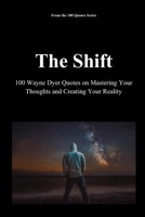 The Shift: 100 Wayne Dyer Quotes on Mastering Your Thoughts and Creating Your Reality B0FV3DK7F2 Book Cover