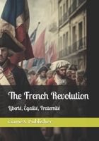 The French Revolution: Liberté, Égalité, Fraternité B0BZ2T63K4 Book Cover