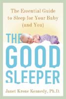 The Good Sleeper: The Essential Guide to Sleep for Your Baby--and You 0805099433 Book Cover