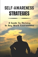 Self-Awareness Strategies: A Guide To Thriving In Any Work Environment: Work Environment B09BYN3SQG Book Cover
