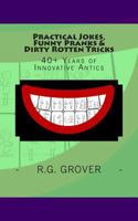 Practical Jokes, Funny Pranks and Dirty Rotten Tricks: 40+ Years of Innovative Antics 1492795038 Book Cover