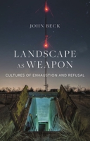 Landscape as Weapon: Cultures of Exhaustion and Refusal 1789143055 Book Cover