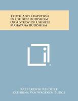 Truth and Tradition in Chinese Buddhism Or a Study of Chinese Mahayana Buddhism 0766146421 Book Cover