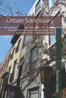 Urban Sanctuary: The Ultimate Guide to Transforming Your Apartment into a Wellness Haven B0GQPXLVH5 Book Cover