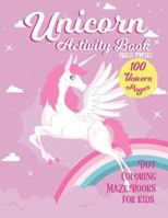 Unicorn Activity Book : 100 Unicorn Pages Dot, Coloring, Maze Book For Kids: Fun Children Activity For 2-4, 4-8, 9-12 Kids, Teen and Adult 1986520315 Book Cover