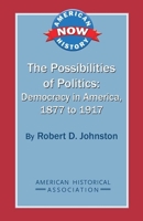 The Possibilities of Politics: Democracy in America, 1877-1917 0872291855 Book Cover