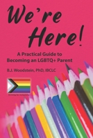 We’re Here!: A Practical Guide to Becoming an LGBTQ+ Parent 1946665541 Book Cover