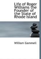 Life of Roger Williams: the Founder of the State of Rhode Island 1015339387 Book Cover