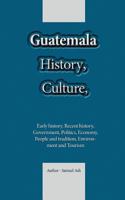Guatemala History, Culture, and Travel Guide: Early History, Recent History, Government, Politics, Economy, People and Tradition, Environment and Tourism 1534633286 Book Cover