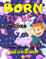 Born To Be A Unicorn - Coloring Book For Kids Ages (8-12) US Edition: Various Unicorn Designs with Stress Relieving Patterns - Lovely Coloring Book Designed Interior (8.5 x 11), 62 Pages (Coloring Pag 1671329872 Book Cover