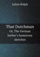That Dutchman; or, The German Barber's Humorous Sketches 1341102572 Book Cover