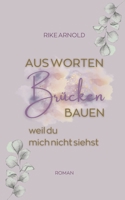 Aus Worten Brücken bauen: weil du mich nicht siehst (German Edition) 3384688988 Book Cover