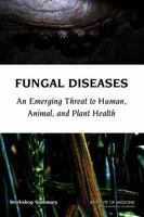 Fungal Diseases: An Emerging Threat to Human, Animal, and Plant Health: Workshop Summary 030921226X Book Cover