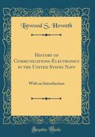 History of Communications-Electronics in the United States Navy: With an Introduction (Classic Reprint) 0483046000 Book Cover