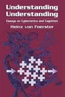 Understanding Understanding: Essays on Cybernetics and Cognition