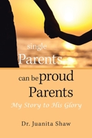 Single Parents Can Be Proud Parents: My Story to His Glory 1796037141 Book Cover