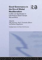 Good Governance in the Era of Global Neoliberalism: Conflict and Depolitization in Latin America, Eastern Europe, Asia and Africa (Routledge Studies in the Modern World Economy, 47) 0415648084 Book Cover