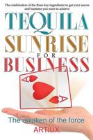 Tequila Sunrise for Business: The Combination of the Three Key Ingredients to Get Your Success and Business You Want to Achieve 151686350X Book Cover