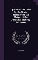 Opinion of the Press on the Brutal Massacre of the Maiyas of the Junaghur Tragedy, Kattiawar 1341406091 Book Cover