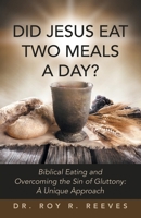 Did Jesus Eat Two Meals a Day?: Biblical Eating and Overcoming the Sin of Gluttony: A Unique Approach B0H1H8PNB7 Book Cover