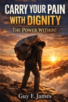 Carry Your Pain with Dignity the Power Within! 1764696220 Book Cover