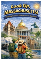 Look Up, Massachusetts!: Walking Tours of 25 Towns in the Bay State 1935771043 Book Cover