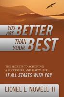 You Are Better Than Your Best: The Secrets to Achieving a Successful and Happy Life... It All Starts with You 1432788361 Book Cover