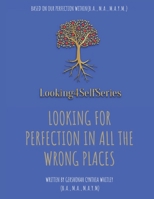 Looking For Perfection In All The Wrong Places: Based on Our Perfection Within (Looking4selfseries) B08HRXDG5K Book Cover