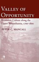 Valley of Opportunity: Economic Culture Along the Upper Susquehanna, 1700-1800 0801425034 Book Cover
