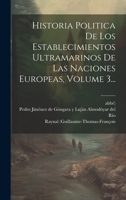 Historia Politica De Los Establecimientos Ultramarinos De Las Naciones Europeas, Volume 3... 1021237981 Book Cover