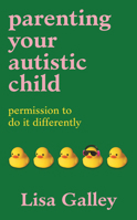 Parenting Your Autistic Child: Permission to Do It Differently 1785046454 Book Cover