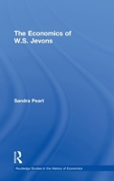 The Economics of W. S. Jevons (Routledge Studies in the History of Economics, 9) 0415067138 Book Cover
