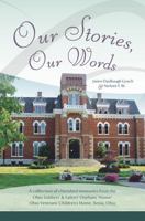 Our Stories, Our Words: A Collection of Cherished Memories From the Ohio Soldiers' & Sailors' Orphans' Home/Ohio Veterans' Children's Home, Xenia, Ohio 1949248720 Book Cover