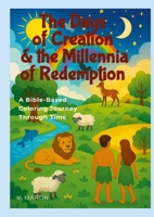 Days of Creation and the Millennia of Redemption : A Bible-Based Coloring Journey Through Time 1326230808 Book Cover