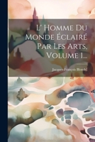 L' Homme Du Monde �clair� Par Les Arts, Volume 1... 1021255718 Book Cover
