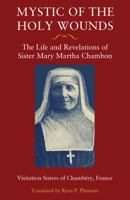 Mystic of the Holy Wounds: The Life and Revelations of Sister Mary Martha Chambon 1732873402 Book Cover
