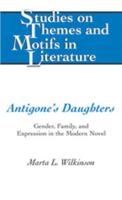 Antigone's Daughters: Gender, Family, and Expression in the Modern Novel 143310282X Book Cover