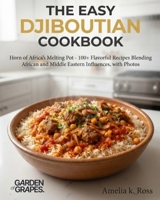 The Easy Djiboutian Cookbook: Horn of Africa's Melting Pot - 100+ Flavorful Recipes Blending African and Middle Eastern Influences, with Photos B0H8ZZNYD9 Book Cover