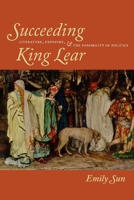 Succeeding King Lear: Literature, Exposure, and the Possibility of Politics 0823232816 Book Cover