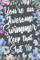 You're An Awesome Swimmer Keep That Shit Up: Funny Joke Appreciation & Encouragement Gift Idea for Swimmers. Thank You Gag Notebook Journal & Sketch Diary Present. 1675293600 Book Cover