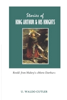 Stories of King Arthur and his Knights Retold from Malory's Morte Darthur: Le Morte D'Arthur 1677819391 Book Cover