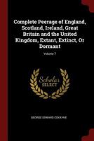 Complete Peerage of England, Scotland, Ireland, Great Britain and the United Kingdom, Extant, Extinct, Or Dormant; Volume 7 1015593119 Book Cover