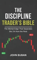 The Discipline Trader’s Bible: The Mental Edge That Separates the 1% from the Rest B0FW42H21J Book Cover