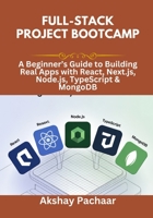 Full-Stack Project Bootcamp: A Beginner’s Guide to Building Real Apps with React, Next.js, Node.js, TypeScript & MongoDB B0FKBLBXKM Book Cover