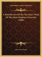 A Brief Review Of The Ten Years' Work Of The Johns Hopkins University 1354841093 Book Cover
