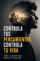 Controla tus pensamientos, controla tu vida: cómo la mentalidad moldea tu realidad (Spanish Edition) B0GL7KSDP8 Book Cover